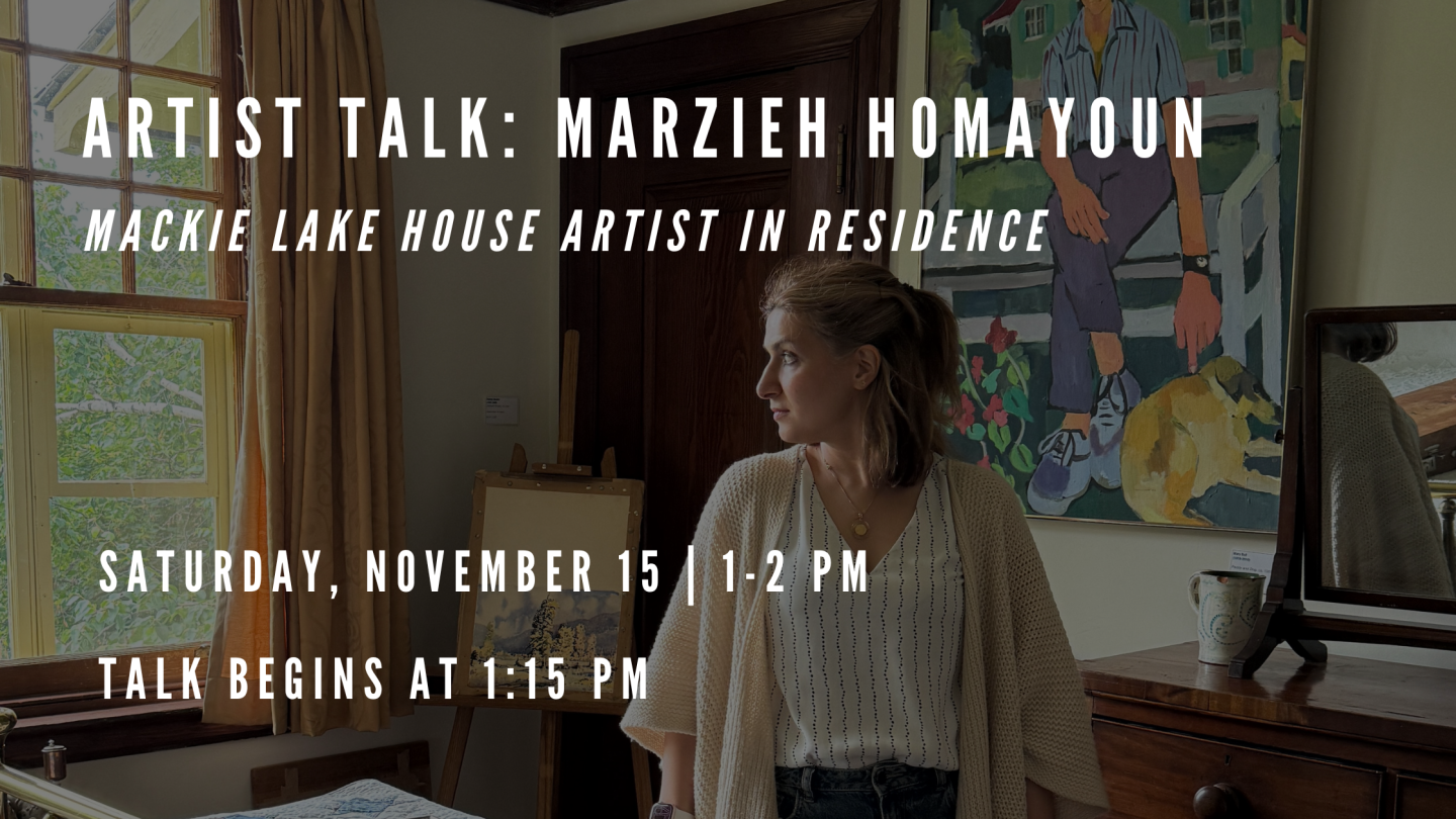 A photo of artist Marzieh Homayoun at Mackie Lake House with white text overlaid reading “Artist Talk: Marzieh Homayoun, Mackie Lake House Artist in Residence, Saturday, November 15 | 1–2 PM, Talk begins at 1:15 PM.”
