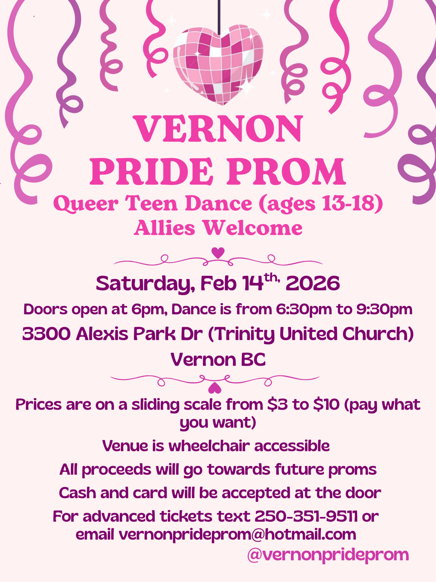 Poster advertising the Vernon Pride Prom, a Queer Teen Dance for ages 13-18 with Allies welcome, scheduled for Saturday, February 14th, 2026. The event takes place at 3300 Alexis Park Drive, Vernon BC at the Trinity United Church. Tickets are $3, cash and card are accepted at the door. The venue is wheelchair accessible. The design features pink text on a light pink background with decorative ribbons and a heart-shaped disco ball. 