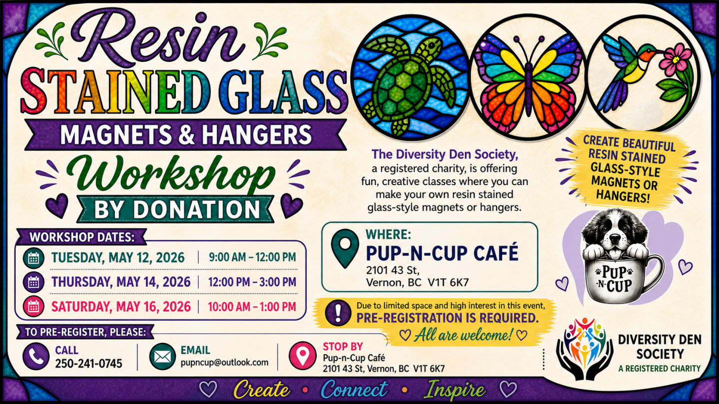 Colorful stained-glass style poster for a “Resin Stained Glass Magnets & Hangers Workshop” by donation.  The poster features bright rainbow lettering and stained-glass artwork of a sea turtle, butterfly, and hummingbird. The Pup-n-Cup Café logo with a puppy in a mug and the Diversity Den Society logo appear on the poster.  Workshop Dates: • Tuesday, May 12, 2026 — 9:00 AM to 12:00 PM • Thursday, May 14, 2026 — 12:00 PM to 3:00 PM • Saturday, May 16, 2026 — 10:00 AM to 1:00 PM  Location: Pup-n-Cup Café 2101 