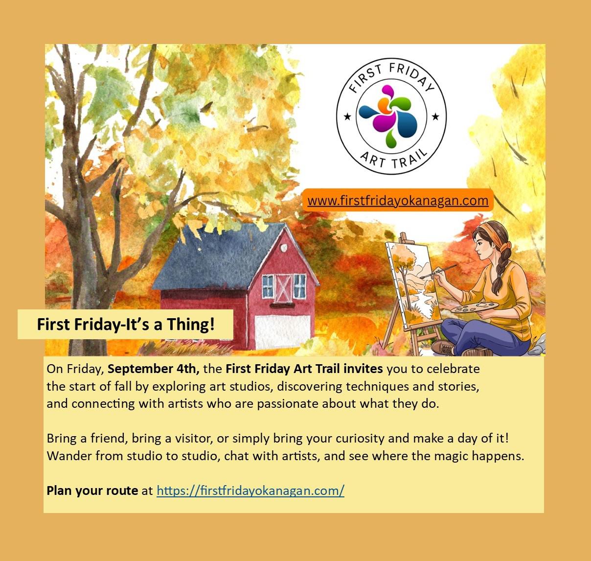 First Friday Art Trail where local artists open their studios and invite you in, details at www.firstfridayokanagan.com